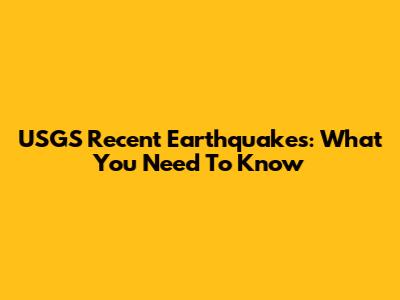 USGS Recent Earthquakes: What You Need To Know