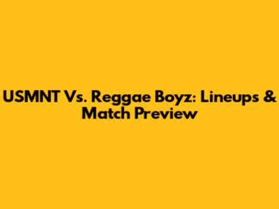 USMNT Vs. Reggae Boyz: Lineups & Match Preview