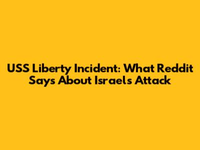 USS Liberty Incident: What Reddit Says About Israel's Attack