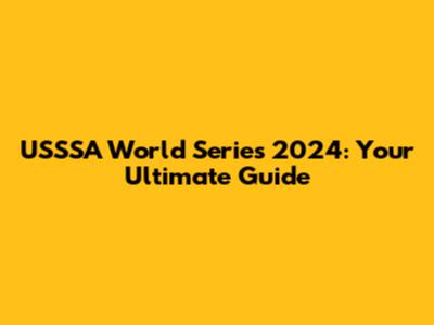 USSSA World Series 2024: Your Ultimate Guide