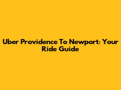 Uber Providence To Newport: Your Ride Guide