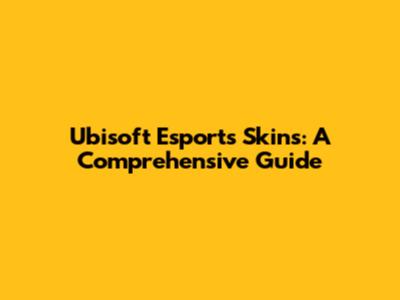 Ubisoft Esports Skins: A Comprehensive Guide