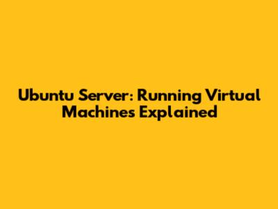 Ubuntu Server: Running Virtual Machines Explained
