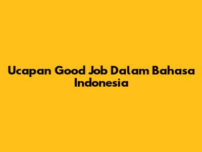 Ucapan "Good Job" Dalam Bahasa Indonesia