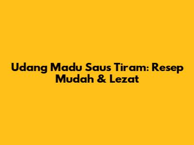 Udang Madu Saus Tiram: Resep Mudah & Lezat