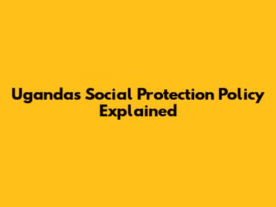 Uganda's Social Protection Policy Explained