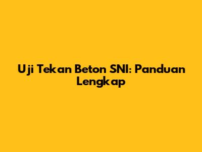 Uji Tekan Beton SNI: Panduan Lengkap