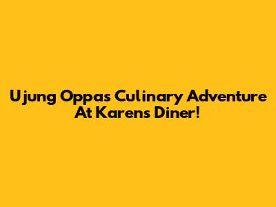 Ujung Oppa's Culinary Adventure At Karen's Diner!