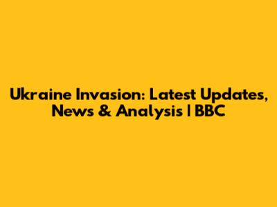 Ukraine Invasion: Latest Updates, News & Analysis | BBC