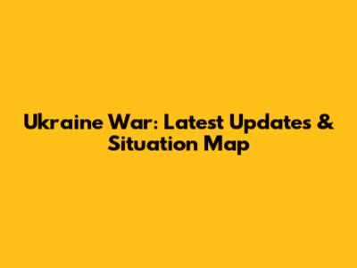 Ukraine War: Latest Updates & Situation Map