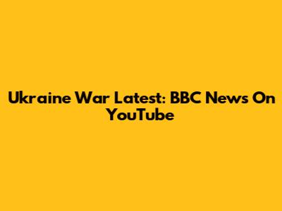 Ukraine War Latest: BBC News On YouTube