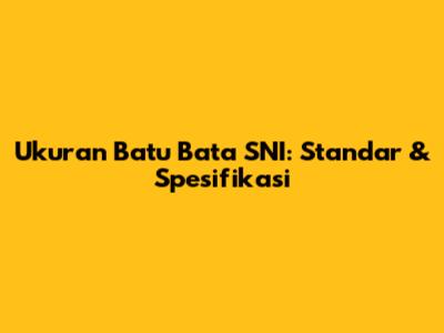 Ukuran Batu Bata SNI: Standar & Spesifikasi