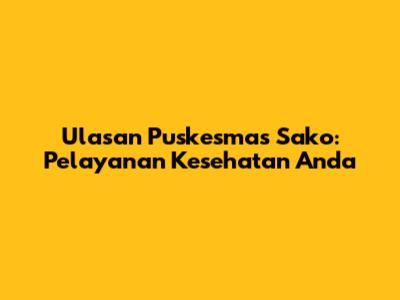Ulasan Puskesmas Sako: Pelayanan Kesehatan Anda