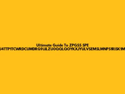 Ultimate Guide To ZPGSS SPE JZJ4TTP1TCWRDCUMDRG9JJLZU0QQLQOYKXJYULVSEMSLMNPS1RISK1MZL