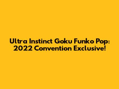 Ultra Instinct Goku Funko Pop: 2022 Convention Exclusive!