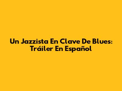 Un Jazzista En Clave De Blues: Tráiler En Español