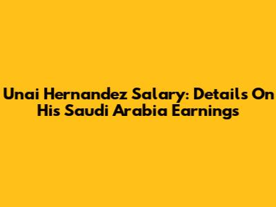 Unai Hernandez Salary: Details On His Saudi Arabia Earnings