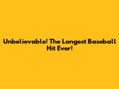 Unbelievable! The Longest Baseball Hit Ever!