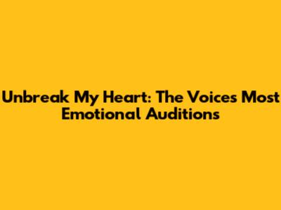 Unbreak My Heart: The Voice's Most Emotional Auditions