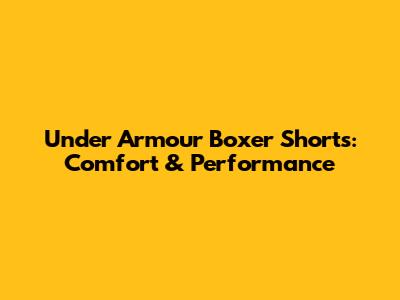 Under Armour Boxer Shorts: Comfort & Performance