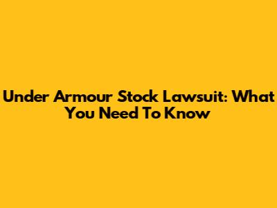 Under Armour Stock Lawsuit: What You Need To Know