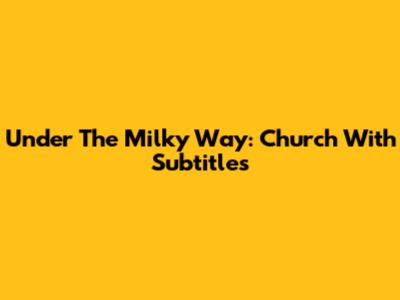 Under The Milky Way: Church With Subtitles