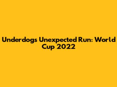 Underdogs' Unexpected Run: World Cup 2022