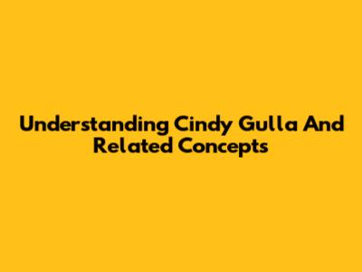 Understanding "Cindy Gulla" And Related Concepts