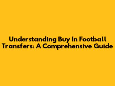 Understanding 'Buy' In Football Transfers: A Comprehensive Guide