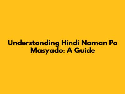 Understanding 'Hindi Naman Po Masyado': A Guide