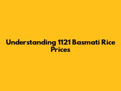 Understanding 1121 Basmati Rice Prices