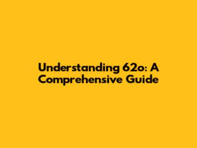 Understanding 62o: A Comprehensive Guide