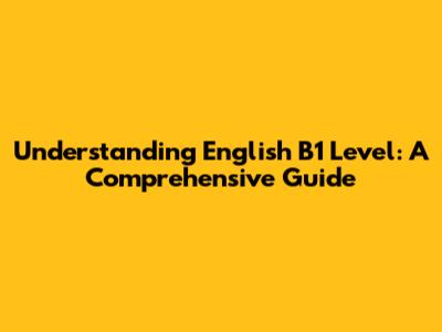 Understanding English B1 Level: A Comprehensive Guide
