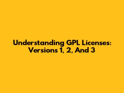 Understanding GPL Licenses: Versions 1, 2, And 3
