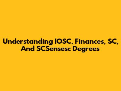 Understanding IOSC, Finances, SC, And SCSensesc Degrees