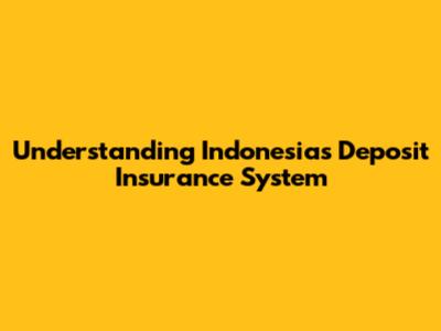 Understanding Indonesia's Deposit Insurance System