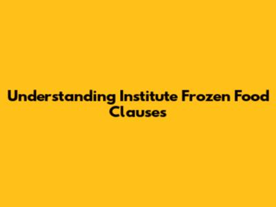 Understanding Institute Frozen Food Clauses