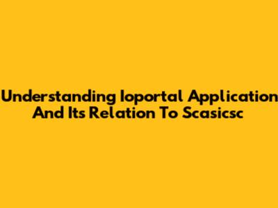 Understanding Ioportal Application And Its Relation To Scasicsc