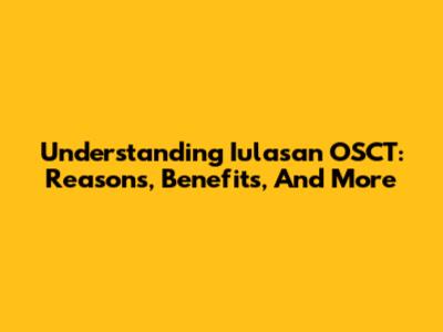 Understanding Iulasan OSCT: Reasons, Benefits, And More