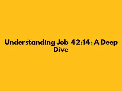 Understanding Job 42:14: A Deep Dive