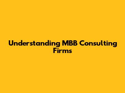 Understanding MBB Consulting Firms