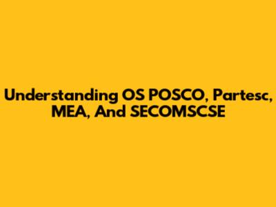 Understanding OS POSCO, Partesc, MEA, And SECOMSCSE