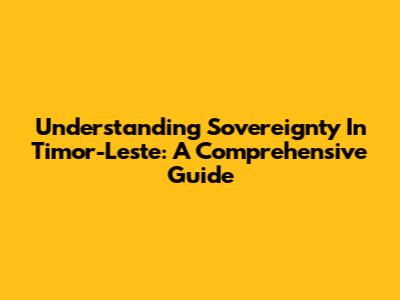 Understanding Sovereignty In Timor-Leste: A Comprehensive Guide