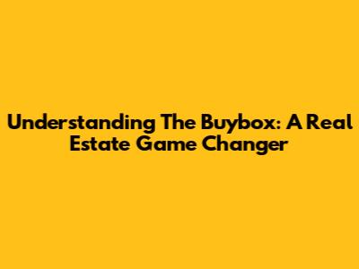 Understanding The Buybox: A Real Estate Game Changer