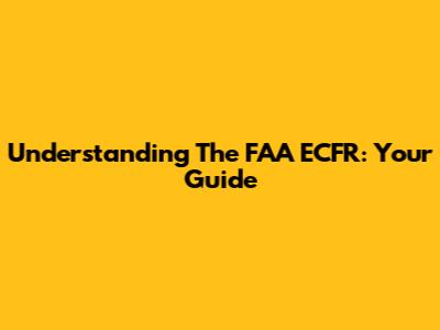 Understanding The FAA ECFR: Your Guide