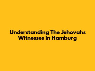 Understanding The Jehovah's Witnesses In Hamburg