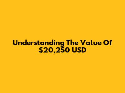 Understanding The Value Of $20,250 USD
