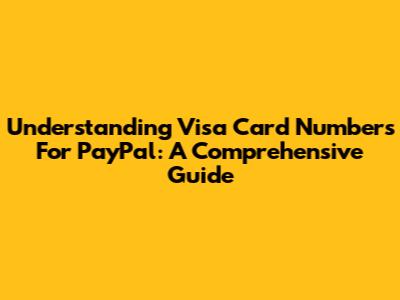 Understanding Visa Card Numbers For PayPal: A Comprehensive Guide