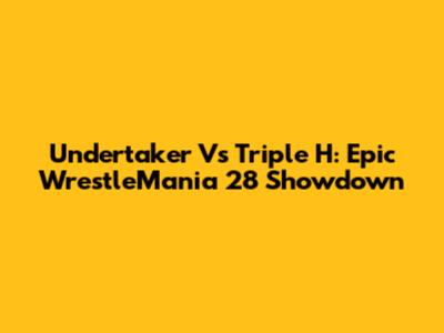 Undertaker Vs Triple H: Epic WrestleMania 28 Showdown