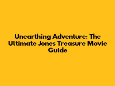 Unearthing Adventure: The Ultimate 'Jones Treasure' Movie Guide